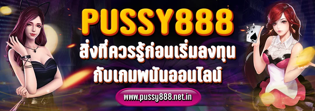 สิ่งที่ควรรู้ก่อนที่จะลงทุนกับพนันออนไลน์ Pussy888