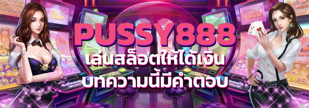 เล่นสล็อตออนไลน์ Pussy888 ให้ได้เงิน
