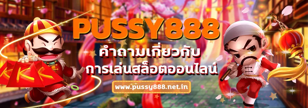 คำถามเกี่ยวกับการเข้าเล่นสล็อตออนไลน์ Pussy888