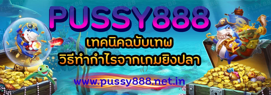 Pussy888 เทคนิคฉบับเทพ วิธีทำกำไรจากเกมยิงปลา