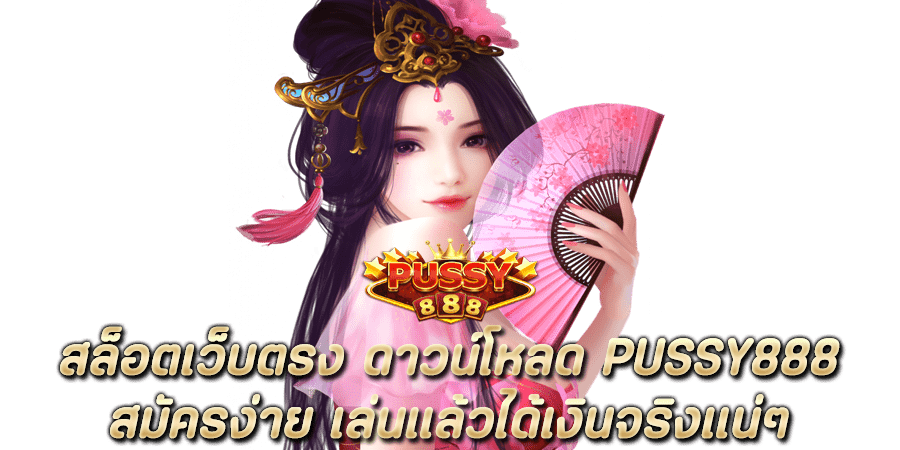สล็อตเว็บตรง ดาวน์โหลด Pussy888 สมัครง่าย เล่นแล้วได้เงินจริงแน่ๆ