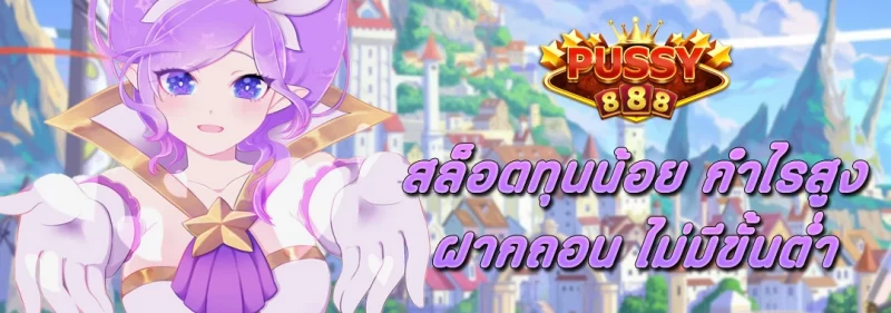สล็อตทุนน้อย กำไรสูง Pussy888 ฝากถอน ไม่มีขั้นต่ำ