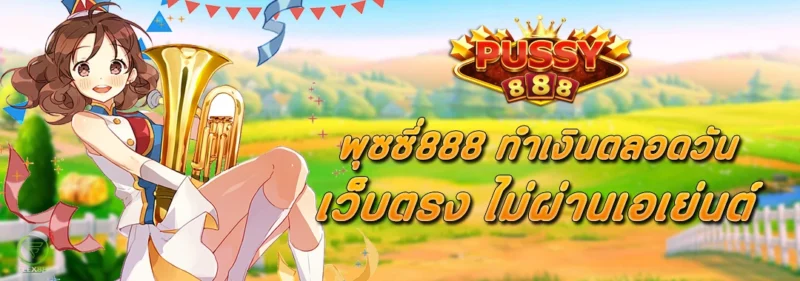 ทำเงินตลอดวัน เว็บตรง ไม่ผ่านเอเย่นต์ PUSSY888