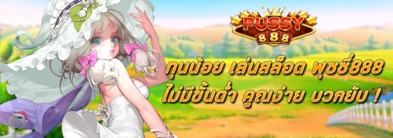 ทุนน้อย พุซซี่888 ไม่มีขั้นต่ำ คูณง่าย บวกยับ