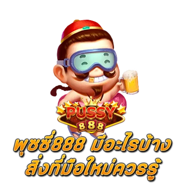 พุซซี่888 มีอะไรบ้าง สิ่งที่มือใหม่ควรรู้