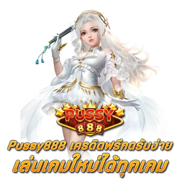 Pussy888 เครดิตฟรี กดรับง่าย เล่นเกมใหม่ได้ทุกเกม