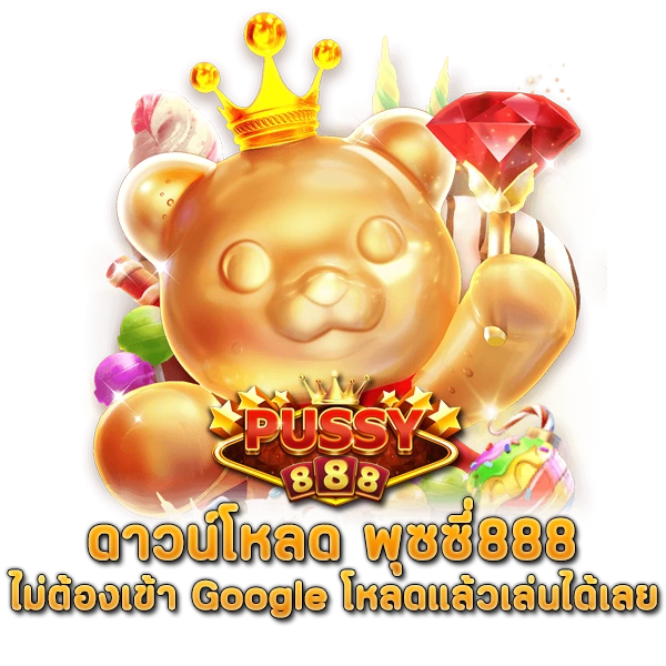 ดาวน์โหลด พุซซี่888 ไม่ต้องเข้า Google โหลดแล้วเล่นได้เลย