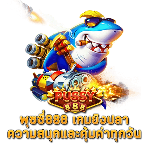 พุซซี่888 เกมยิงปลา ความสนุกและคุ้มค่าทุกวัน