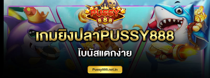 เกมยิงปลาPussy888โบนัสแตกง่าย