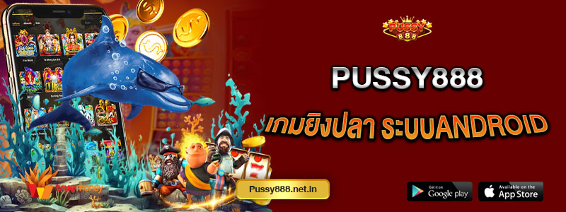 Pussy888เกมยิงปลา ระบบandroid